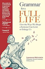 Grammar for a Full Life: How the Ways We Shape a Sentence Can Limit or Enlarge Us