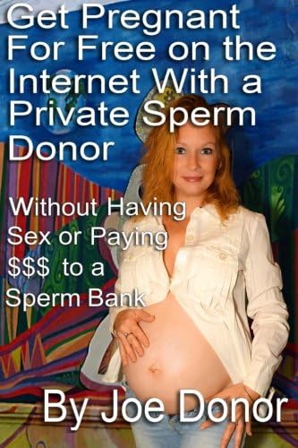Get Pregnant For Free on the Internet With a Private Sperm Donor Without Having Sex or Paying $$$ to a Sperm Bank