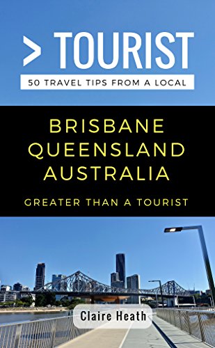 GREATER THAN A TOURIST -BRISBANE QUEENSLAND AUSTRALIA: 50 Travel Tips from a Local