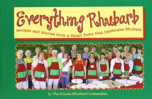 Everything Rhubarb: Recipes and Stories from a Small Town That Celebrates Rhubarb by Divine Rhubarb Committee, Jennifer Wood, Heidi Dybing, Mary Bell