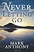 Never Letting Go: Heal Grief with Help from the Other Side by Mark Anthony