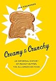 Creamy and Crunchy: An Informal History of Peanut Butter, the All-American Food (Arts and Traditions by Jon Krampner
