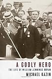 A Godly Hero: The Life of William Jennings Bryan