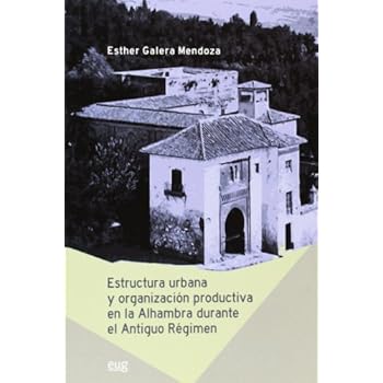 Estructura urbana y organización productiva en la Alhambra durante el antiguo Ré (Fuera de Colección) Estructura urbana y organización productiva en la Alhambra durante el antiguo Ré (Fuera de Colección)