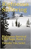 Righteous Suffering: Righteous Survival EMP Saga, Book 5 by Timothy Van Sickel