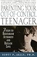 Parenting Your Out-of-Control Teenager: 7 Steps to Reestablish Authority and Reclaim Love