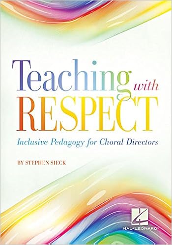 Teaching with Respect: Inclusive Pedagogy for Choral Directors Teaching with Respect: Inclusive Pedagogy for Choral Directors