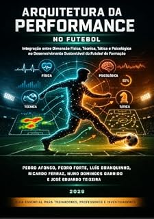 Livro Arquitetura da Perfomance no Futebol: Integração entre Dimensão Física, Técnica, Tática e Psicológica no Desenvolvimento Sustentável do Futebol de Formação