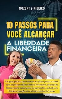 Livro 10 PASSOS PARA VOCÊ ALCANÇAR A INDEPENDÊNCIA FINANCEIRA