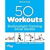 50 Workouts – Bodyweight-Training ohne Geräte: Einfach – effektiv – überall durchführbar