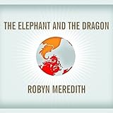 The Elephant and the Dragon: The Rise of India and China, and What It Means for All of Us by 