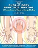 The Subtle Body Practice Manual: A Comprehensive Guide to Energy Healing by Dale, Cyndi (2013) Paperback