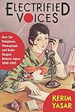 Kerim Yasar, "Electrified Voices: How the Telephone, Phonograph, and Radio Shaped Modern Japan, 1868-1945" (Columbia UP, 2018)