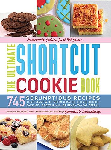The Ultimate Shortcut Cookie Book: 745 Scrumptious Recipes That Start with Refrigerated Cookie Dough by Camilla Saulsbury