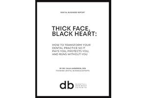 THICK FACE, BLACK HEART: HOW TO TRANSFORM YOUR DENTAL PRACTICE SO IT PAYS YOU, PROTECTS YOU, AND RUNS WITHOUT YOU