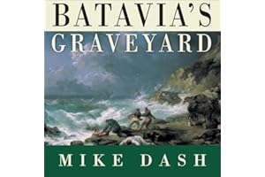 Batavia's Graveyard: The True Story of the Mad Heretic Who Led History's Bloodiest Mutiny