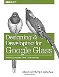 Designing and Developing for Google Glass: Thinking Differently for a New Platform by Allen Firstenberg, Jason Salas