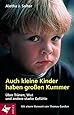 Auch kleine Kinder haben gro&szlig;en Kummer: &Uuml;ber Tr&auml;nen, Wut und andere starke Gef&uuml;hle. Mit einem Vorwort von Thomas Gordon
