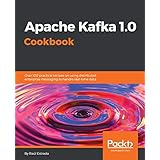 Apache Kafka 1.0 Cookbook: Over 100 practical recipes on using distributed enterprise messaging to handle real-time data