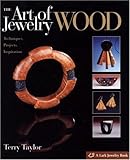 The Art of Jewelry: Wood: Techniques, Projects, Inspiration by 