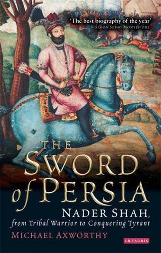 The Sword of Persia: Nader Shah, from Tribal Warrior to Conquering Tyrant
