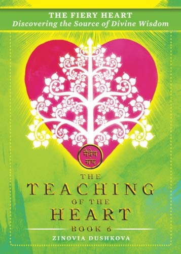 The Fiery Heart: Discovering the Source of Divine Wisdom (The Teaching of the Heart) (Volume 6)