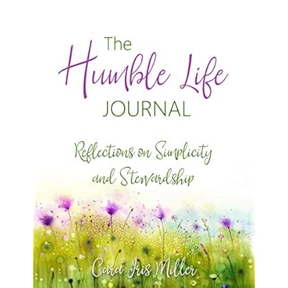 The Humble Life Journal: Reflections on Simplicity and Stewardship The Humble Life Journal: Reflections on Simplicity and Stewardship