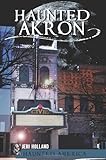Haunted Akron, Ohio by Jeri Holland, John Holland