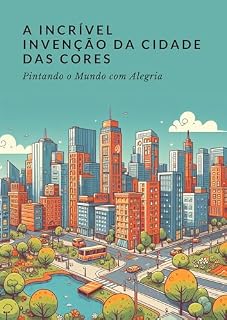 Livro A Incrível Invenção da Cidade das Cores: Pintando o Mundo com Alegria