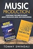 Music Production: Everything You Need To Know About Producing Music and Songwriting by Tommy Swindali