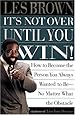 Its Not Over Until You Win: How to Become the Person You Always Wanted to Be No Matter What the Obstacle
