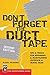 Don't Forget the Duct Tape: Tips & Tricks for Repairing & Maintaining Outdoor & Travel Gear (Don't Series)
