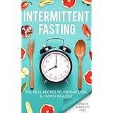 Intermittent Fasting: The Real Secret to Weight Loss &amp; Living Healthy