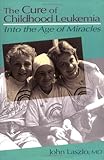 The Cure of Childhood Leukemia : Into the Age of Miracles, Laszlo, John, 0813521866