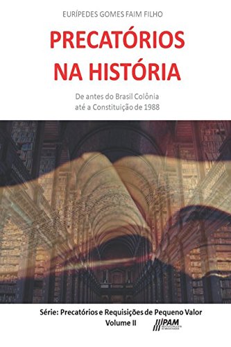 E.b.o.o.k Precatórios na História: De antes do Brasil Colônia até a Constituição de 1988. (Precatórios<br />[Z.I.P]