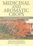 Medicinal And Aromatic Crops: Harvesting, Drying, and Processing by Serdar Oztekin, Milan Martinov