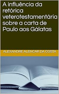 Livro A influência da retórica veterotestamentária sobre a carta de Paulo aos Gálatas