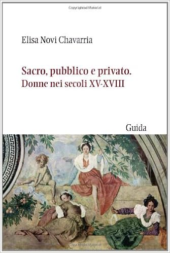 Elisa Novi Chavarria - Sacro, pubblico e privato. Donne nei secoli XV-XVIII (2009)