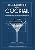 The Architecture of the Cocktail: Constructing the Perfect Cocktail from the Bottom Up by Amy Zavatto, Melissa Wood