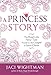 A Princess Story: The Real-Life Fairy Tale Found in the Gospel of Jesus Christ by Jaci Wightman