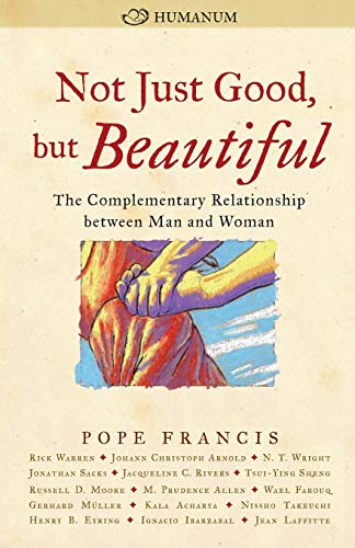 Not Just Good, but Beautiful: The Complementary Relationship between Man and Woman Not Just Good, but Beautiful: The Complementary Relationship between Man and Woman