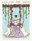 Color Me Wed: Stress Relieving Wedding Coloring Book: Adult Coloring Book, Wedding Coloring Book, Br by LightBurst Media