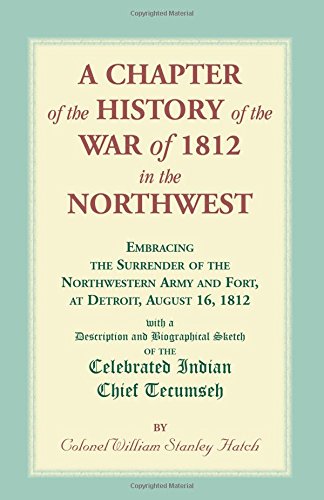 A Chapter of the History of the war of 1812 in the Northwest, embracing the Surrender of the Northwestern Army and Fort, at Detroit, August 16,1812 A Chapter of the History of the war of 1812 in the Northwest, embracing the Surrender of the Northwestern Army and Fort, at Detroit, August 16,1812