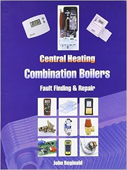 Central Heating Combination Boilers: Fault Finding and Repair, by John Reginald