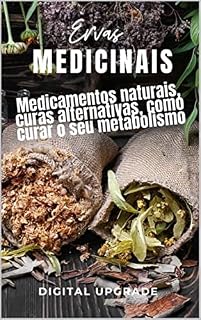 Livro Ervas Medicinais: Medicamentos naturais, curas alternativas, como curar o seu metabolismo