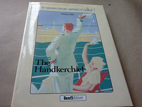 The Handkerchief (The Twentieth Century-Histories of Fashion Series) by Paolo Peri