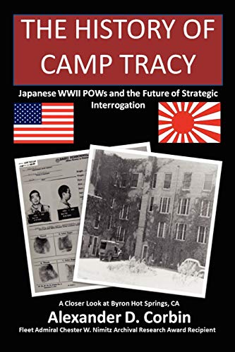 The History of Camp Tracy: Japanese WWII POWs and the Future of Strategic Interrogation by Alexander Corbin