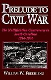 Front cover for the book Prelude to Civil War: The Nullification Controversy in South Carolina, 1816-1836 by William W. Freehling