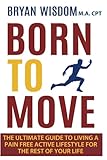 Born To Move: The Ultimate Guide To Living A Pain Free Active Lifestyle For The Rest Of Your Life by Bryan Wisdom, Jean Boles