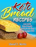 Keto Bread Recipes: Low-Carb, Keto-Friendly Breads for the Busy People on Keto Diet by David J.  Morris